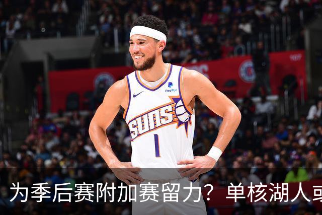 为季后赛附加赛留力？单核湖人或艰难力克老鹰